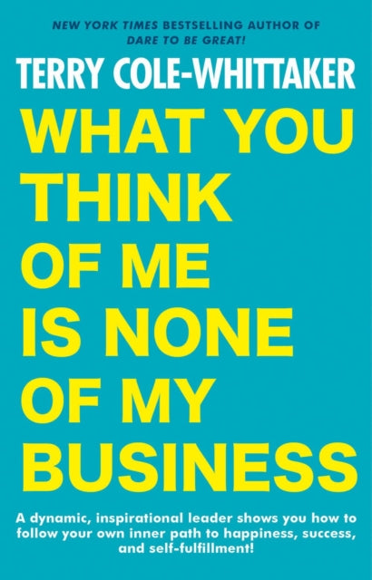 WHAT YOU THINK OF ME IS NONE OF MY BUSINESS by Terry Cole-Whittaker