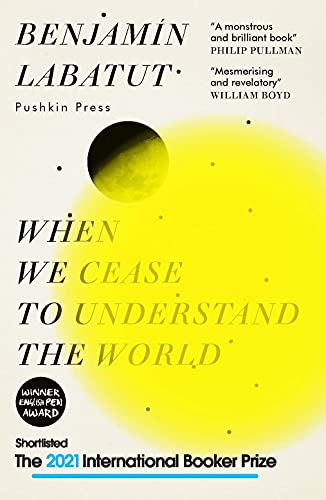 WHEN WE CEASE TO UNDERSTAND THE WORLD by Benjamin Labatut