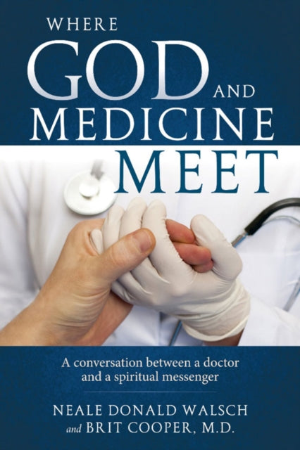 WHERE GOD AND MEDICINE MEET by Neale Donald Walsch