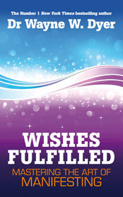 Wishes Fulfilled by Wayne W Dyer